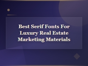 Best Serif Fonts for Luxury Real Estate Marketing Materials
