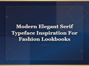 Modern Elegant Serif Typeface Inspiration for Fashion Lookbooks