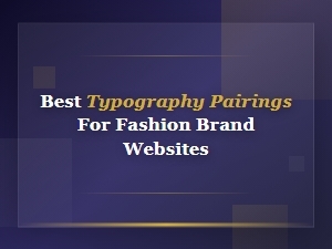 Best Typography Pairings for Luxury Fashion Brand Websites