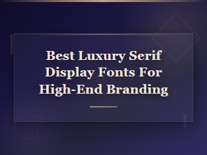 Best Luxury Serif Display Fonts for High-End Branding in 2024
