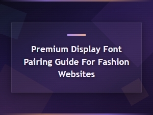 Premium Display Font Pairing Guide for Fashion Websites